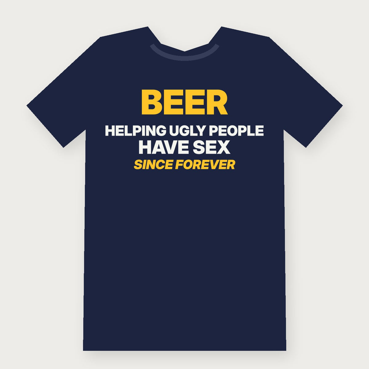 Beer: Helping Ugly People Have Sex Since Forever Funny Adult T-Shirt on navy