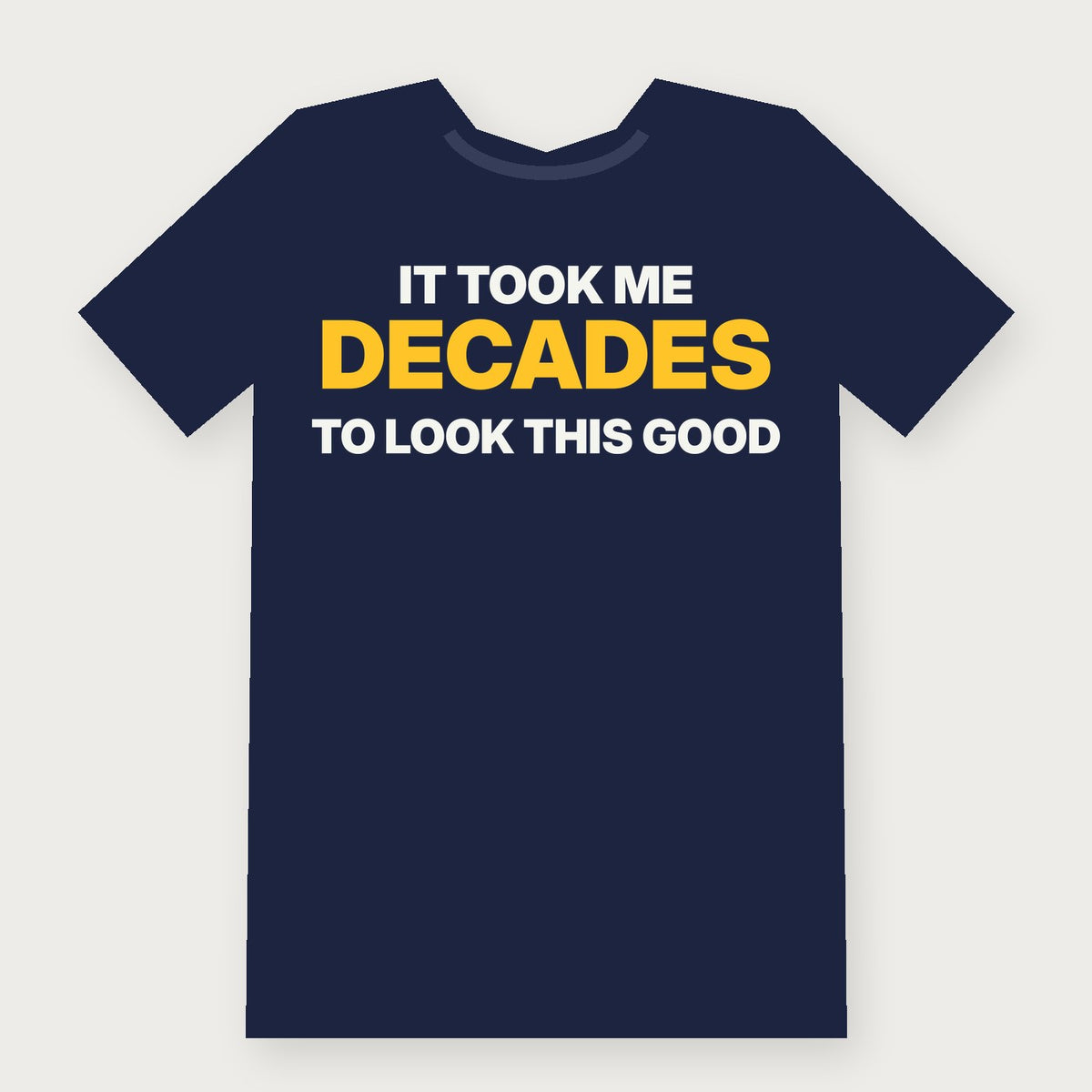 It Took Me Decades to Look This Good Funny Birthday T-Shirt on navy