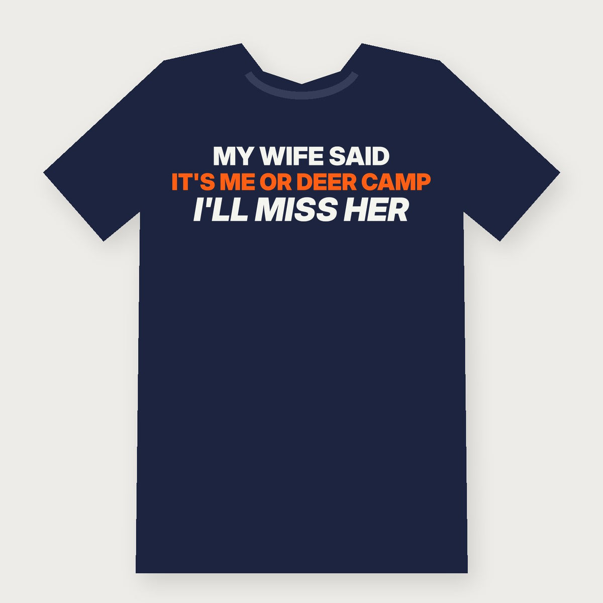 My Wife Said It's Me or Deer Camp. I'll Miss Her. Funny Hunting T-Shirt on navy