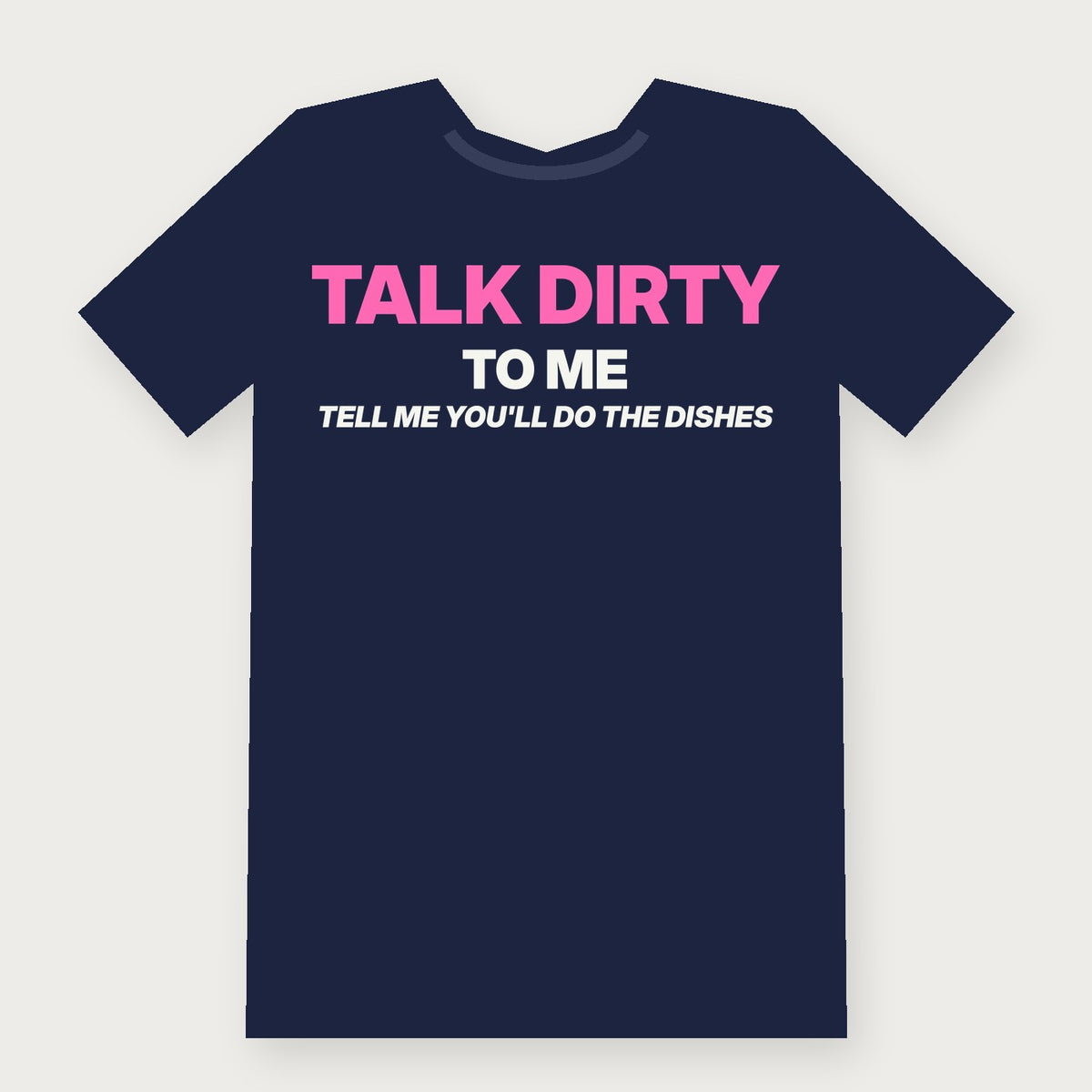Talk Dirty to Me: Tell Me You'll Do the Dishes Funny Adult T-Shirt on navy