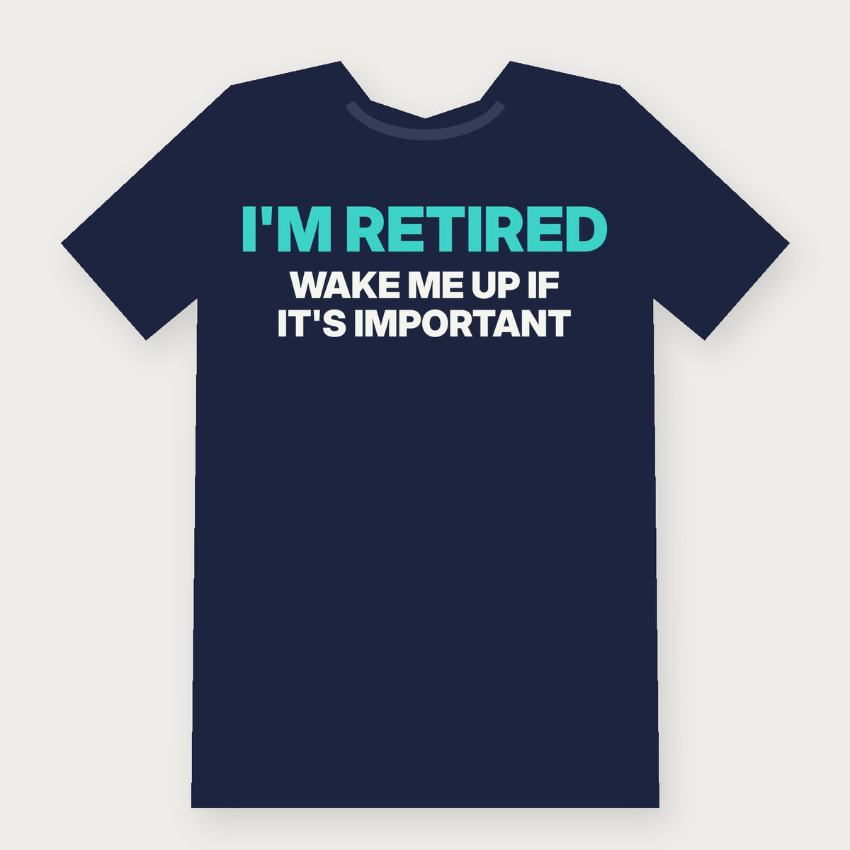 I'm Retired. Wake Me Up If It's Important. Funny Birthday T-Shirt on navy