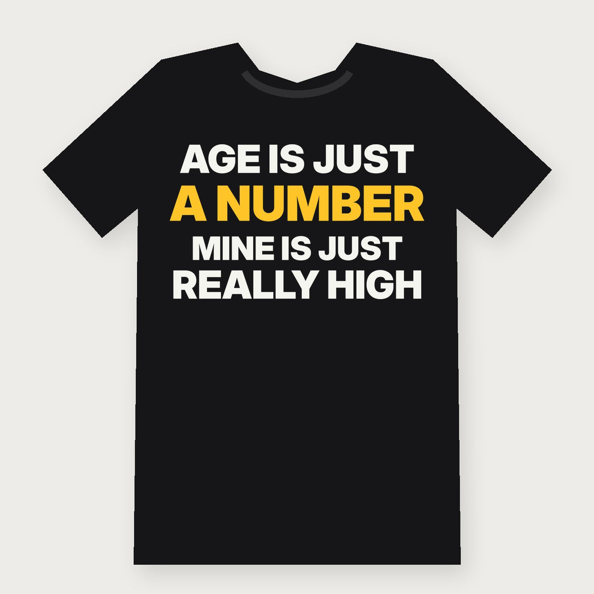 Age Is Just a Number. Mine Is Just Really High. Funny Birthday T-Shirt on black