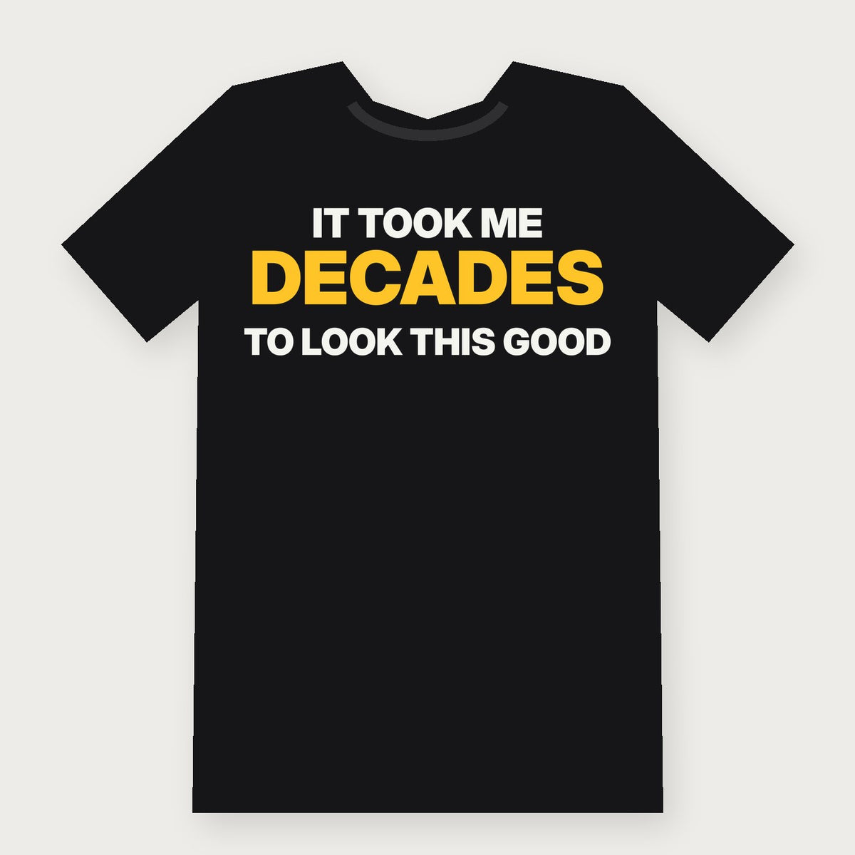 It Took Me Decades to Look This Good Funny Birthday T-Shirt on black