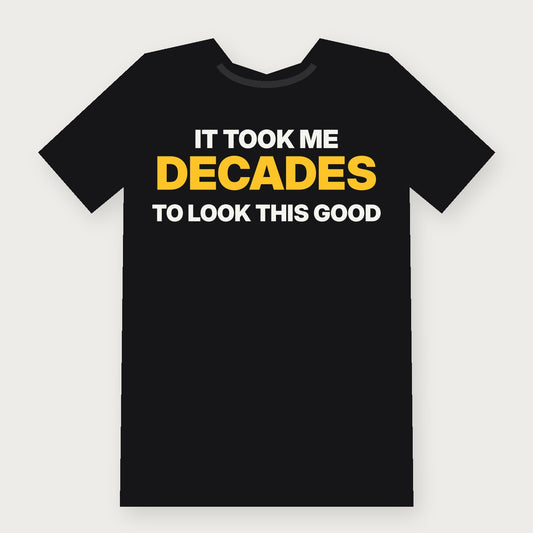 It Took Me Decades to Look This Good Funny Birthday T-Shirt on black