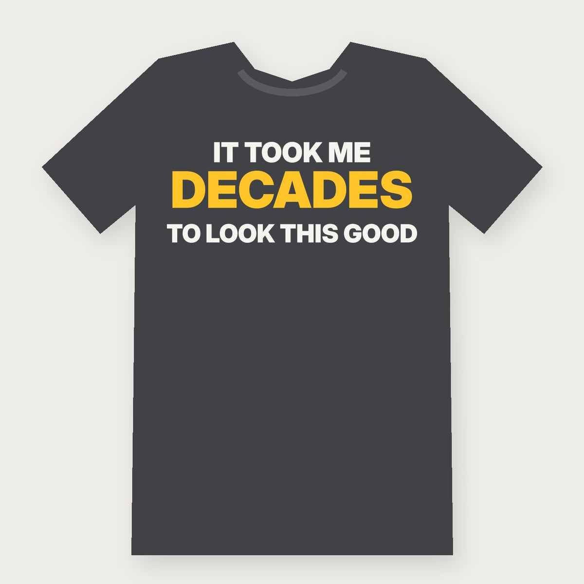 It Took Me Decades to Look This Good Funny Birthday T-Shirt on charcoal