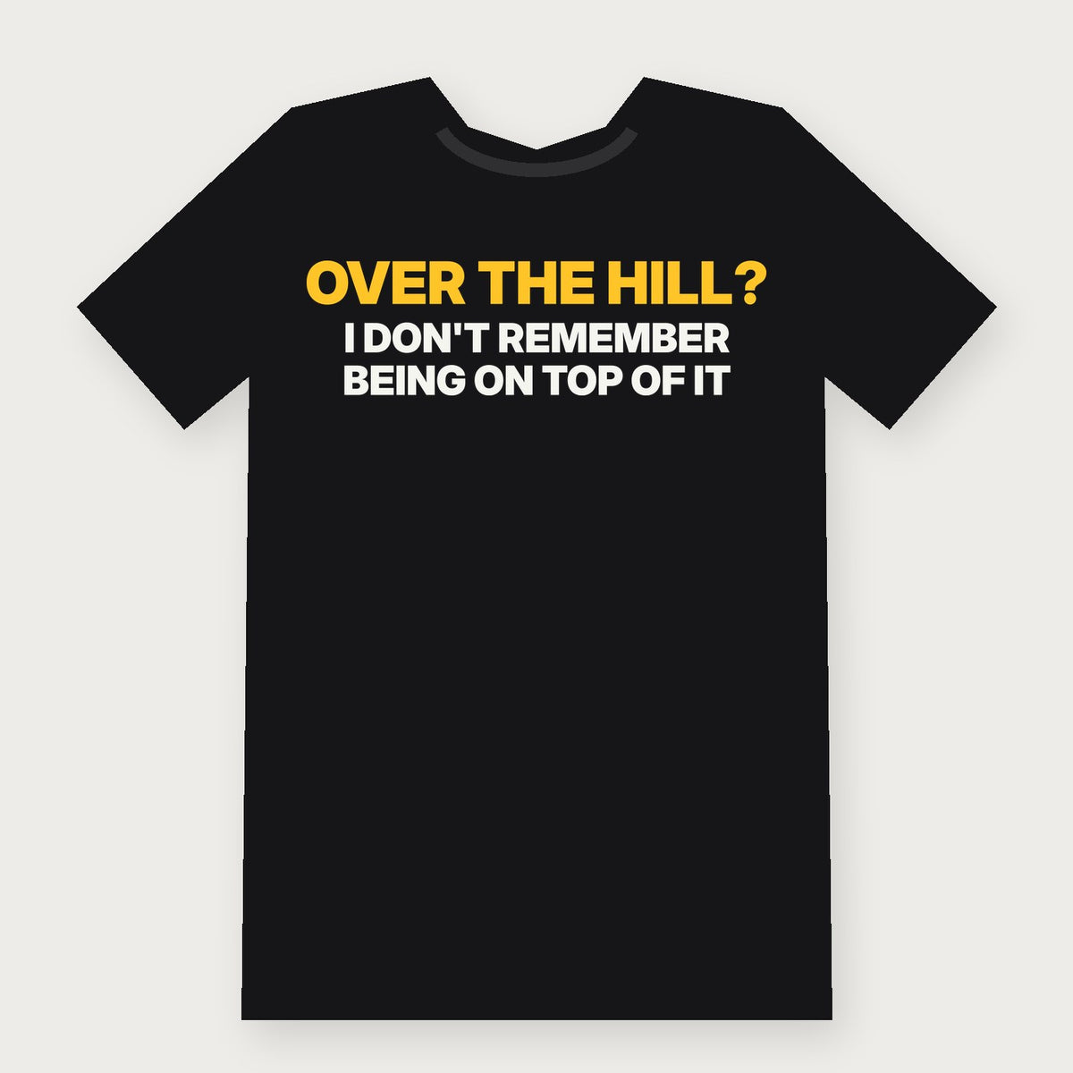 Over the Hill? I Don't Remember Being on Top of It Funny Birthday T-Shirt on black