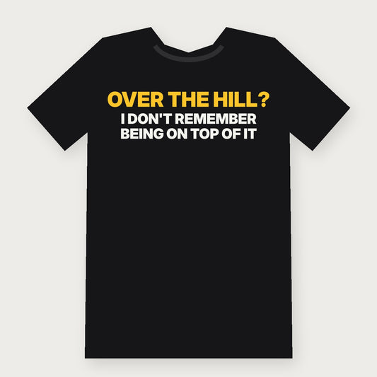 Over the Hill? I Don't Remember Being on Top of It Funny Birthday T-Shirt on black