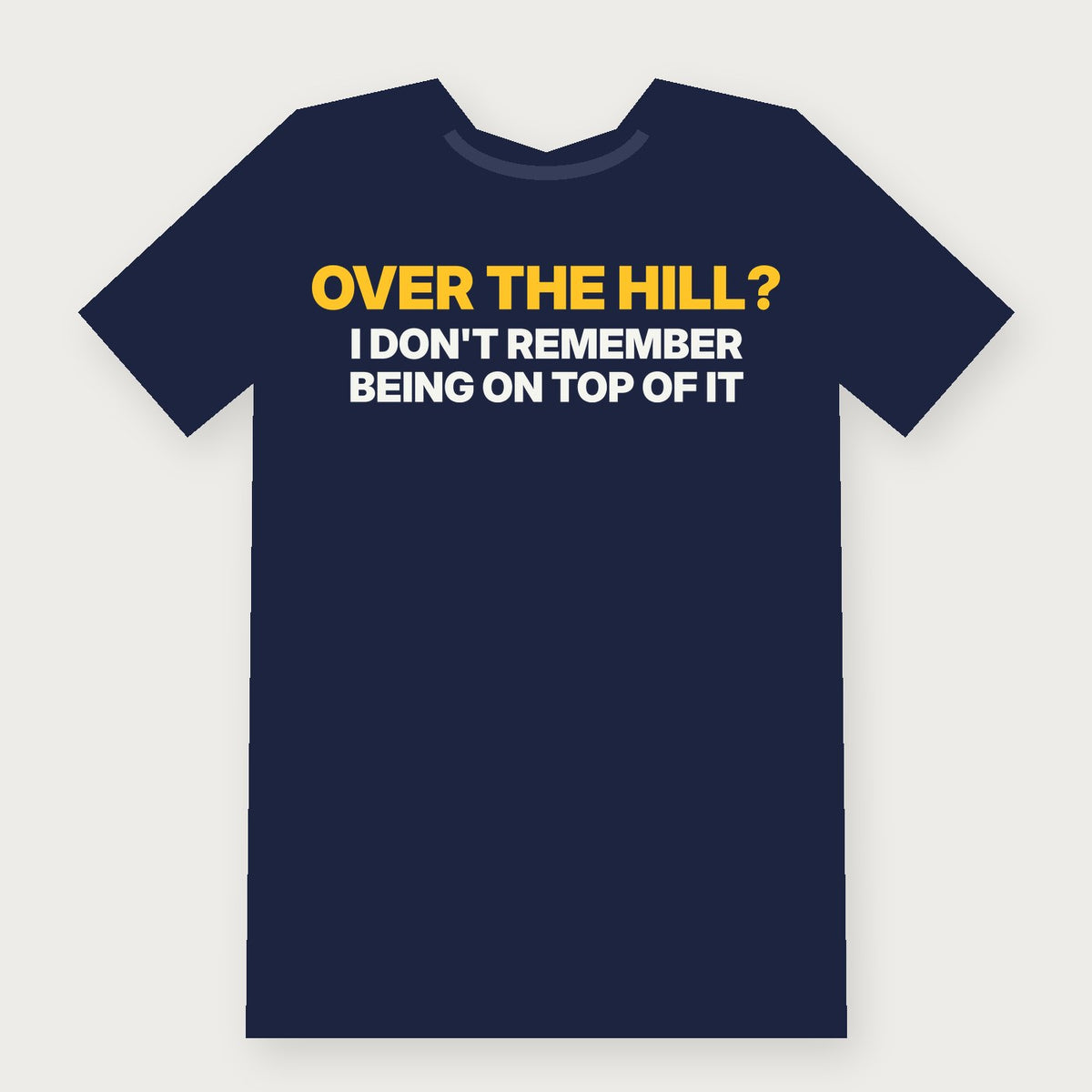 Over the Hill? I Don't Remember Being on Top of It Funny Birthday T-Shirt on navy