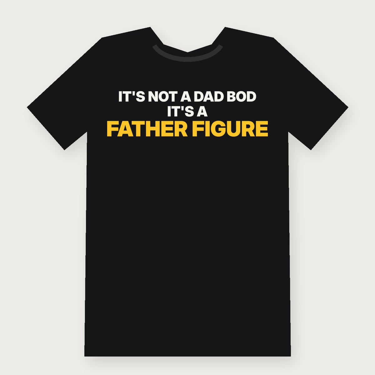 It's Not a Dad Bod, It's a Father Figure Funny Adult T-Shirt on black