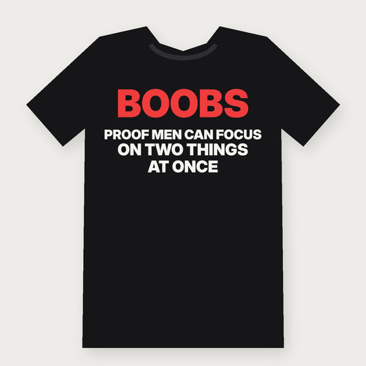 Boobs: Proof Men Can Focus on Two Things at Once - Funny Adult T-Shirt
