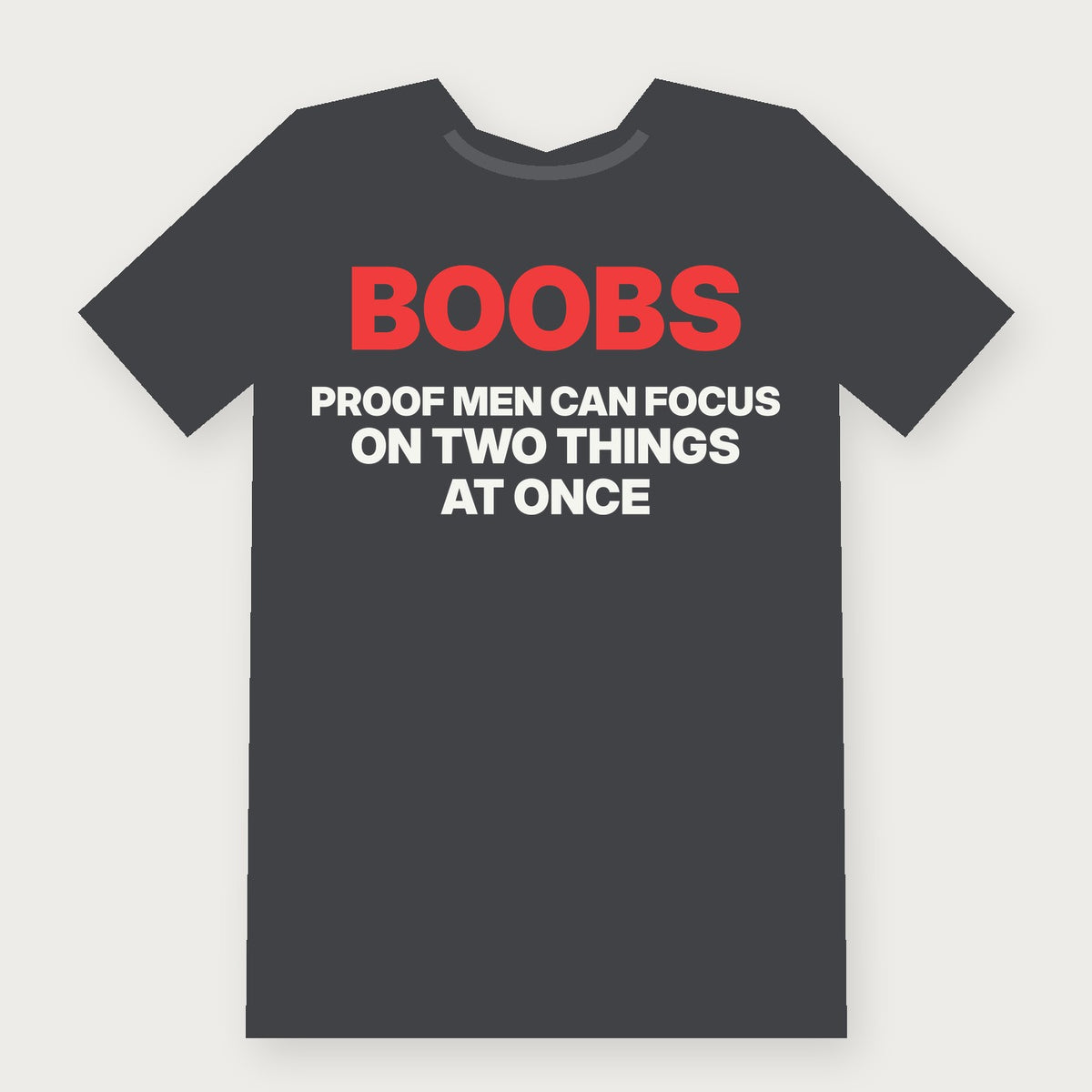 Boobs: Proof Men Can Focus on Two Things at Once - Funny Adult T-Shirt