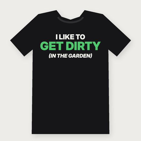 I Like to Get Dirty (In the Garden) Funny Herbalist T-Shirt on black