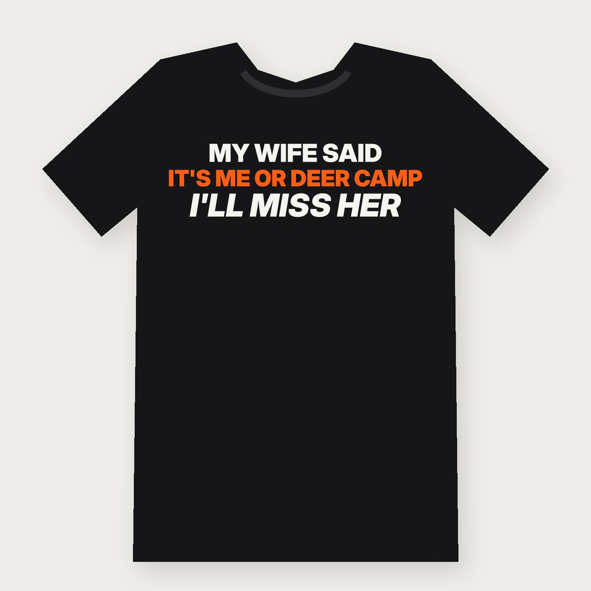 My Wife Said It's Me or Deer Camp. I'll Miss Her. Funny Hunting T-Shirt on black