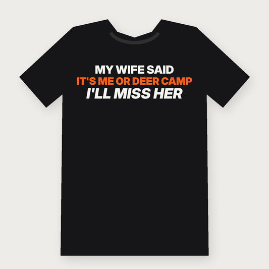 My Wife Said It's Me or Deer Camp. I'll Miss Her. Funny Hunting T-Shirt on black