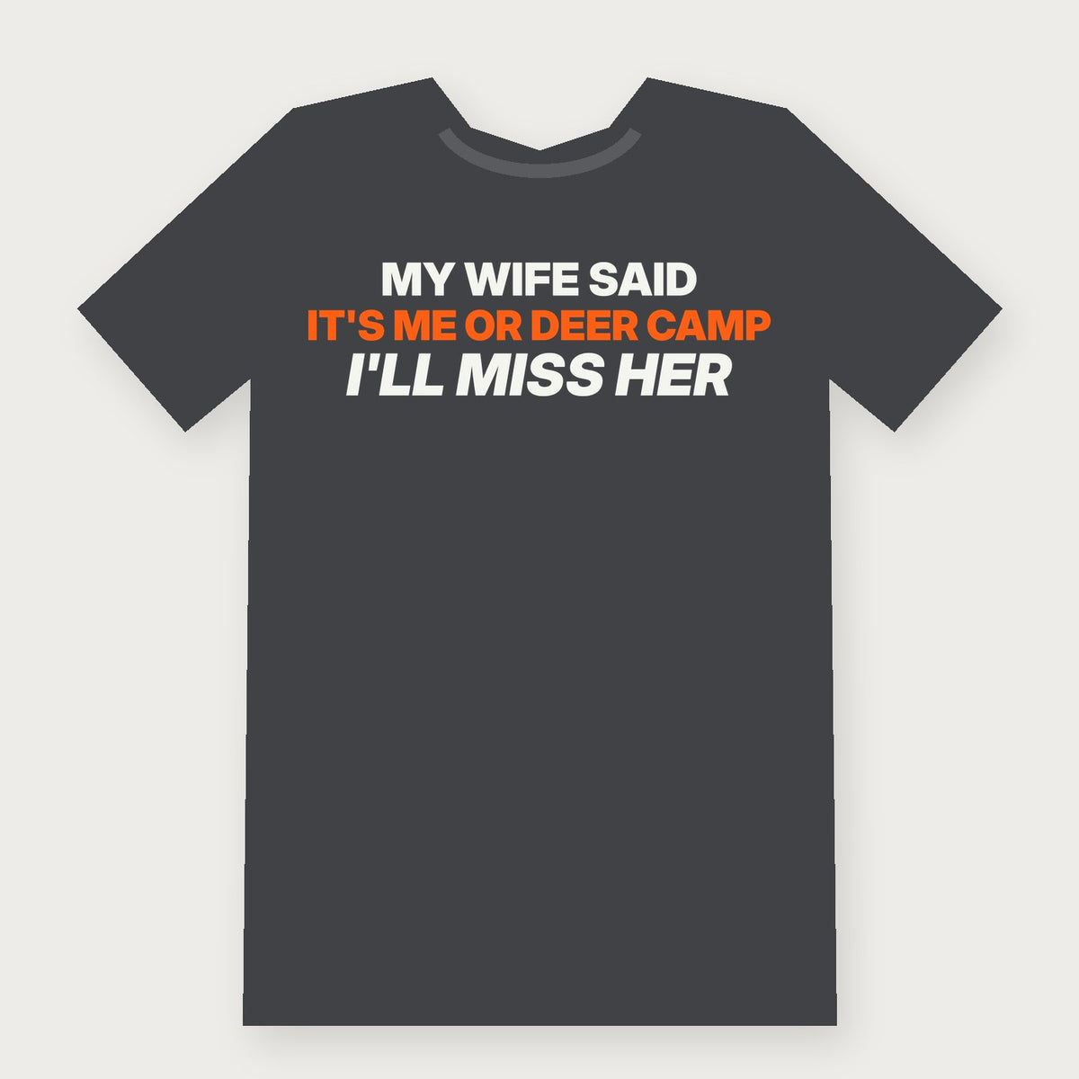 My Wife Said It's Me or Deer Camp. I'll Miss Her. Funny Hunting T-Shirt on charcoal