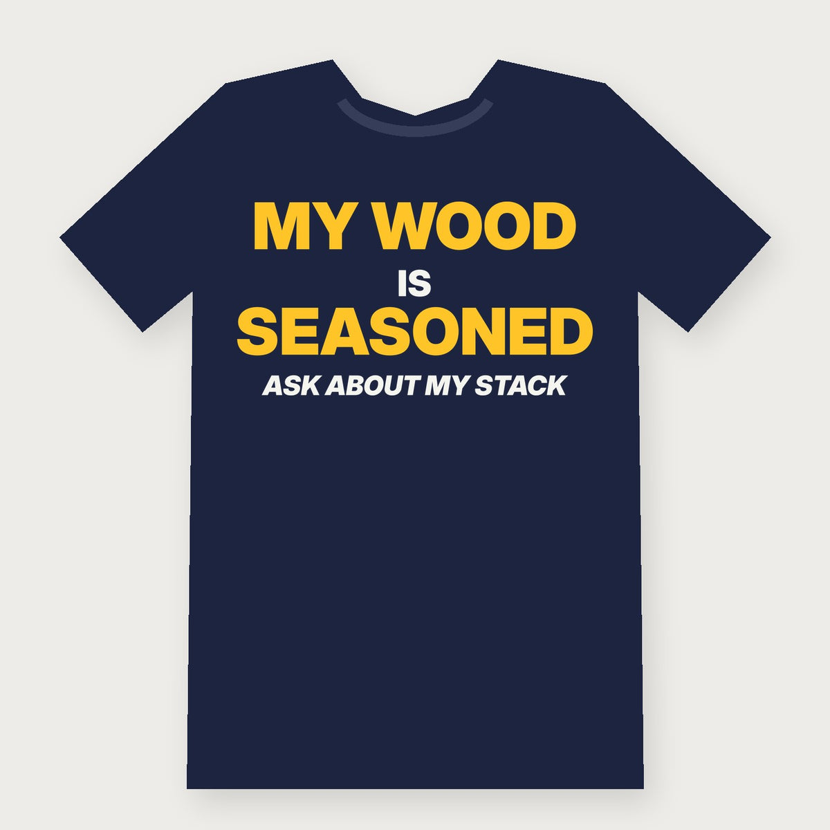 My Wood Is Seasoned - Funny Firewood T-Shirt