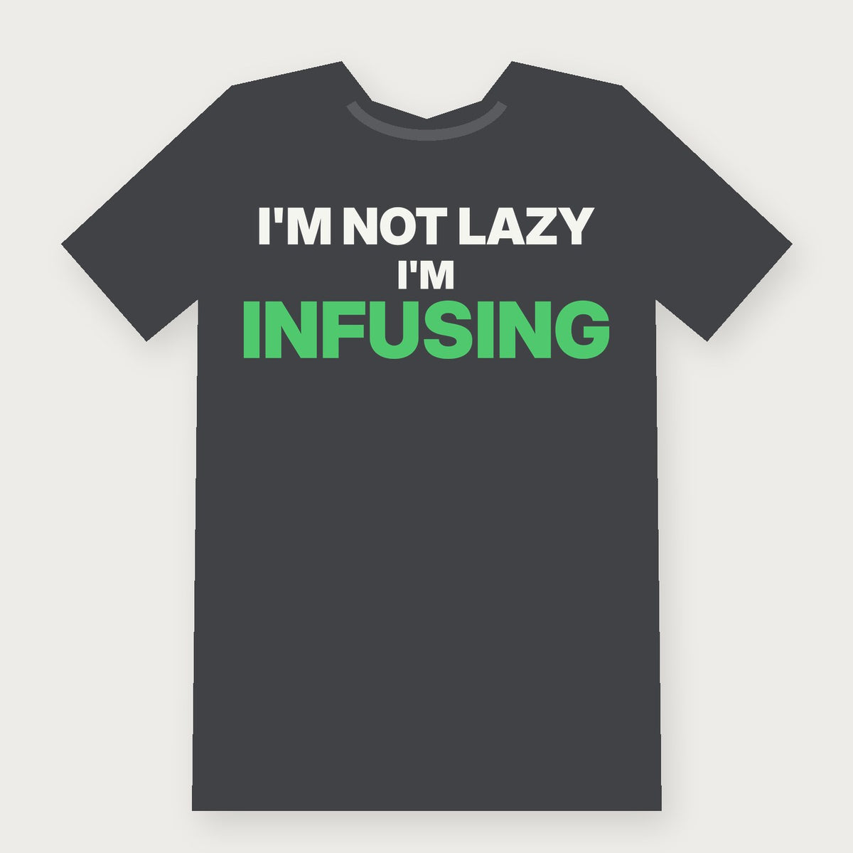 I'm Not Lazy, I'm Infusing Funny Herbalist T-Shirt on charcoal