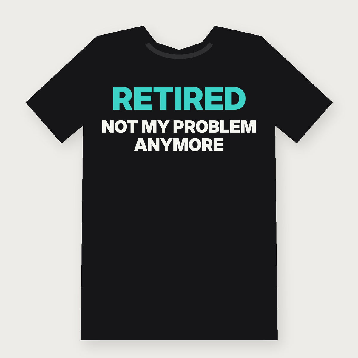 Retired: Not My Problem Anymore Funny Birthday T-Shirt on black