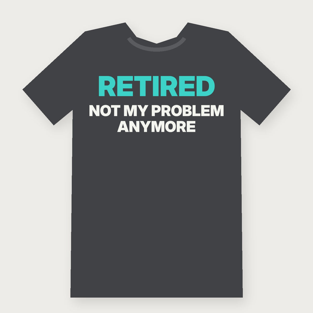 Retired: Not My Problem Anymore Funny Birthday T-Shirt on charcoal