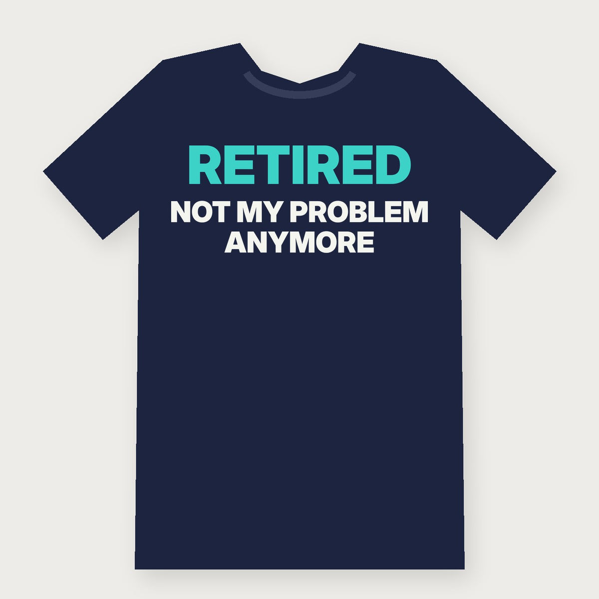 Retired: Not My Problem Anymore Funny Birthday T-Shirt on navy