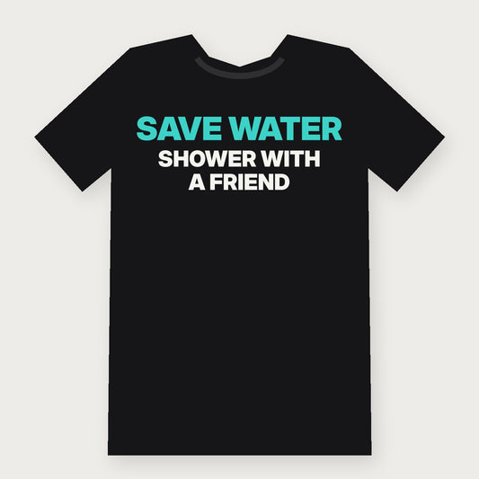 Save Water, Shower With a Friend Funny Adult T-Shirt on black