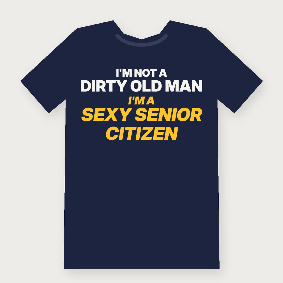 I'm Not a Dirty Old Man, I'm a Sexy Senior Citizen - Funny T-Shirt