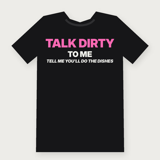 Talk Dirty to Me: Tell Me You'll Do the Dishes Funny Adult T-Shirt on black
