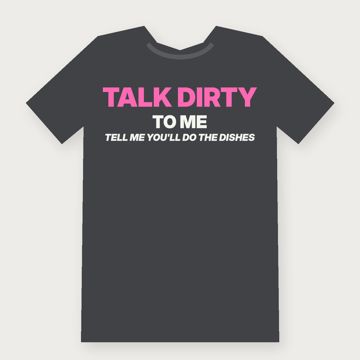 Talk Dirty to Me: Tell Me You'll Do the Dishes Funny Adult T-Shirt on charcoal