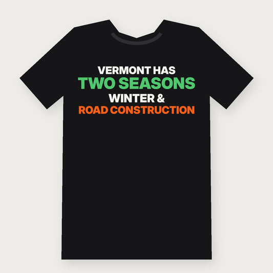 Vermont Has Two Seasons: Winter and Road Construction Funny Vermont T-Shirt on black