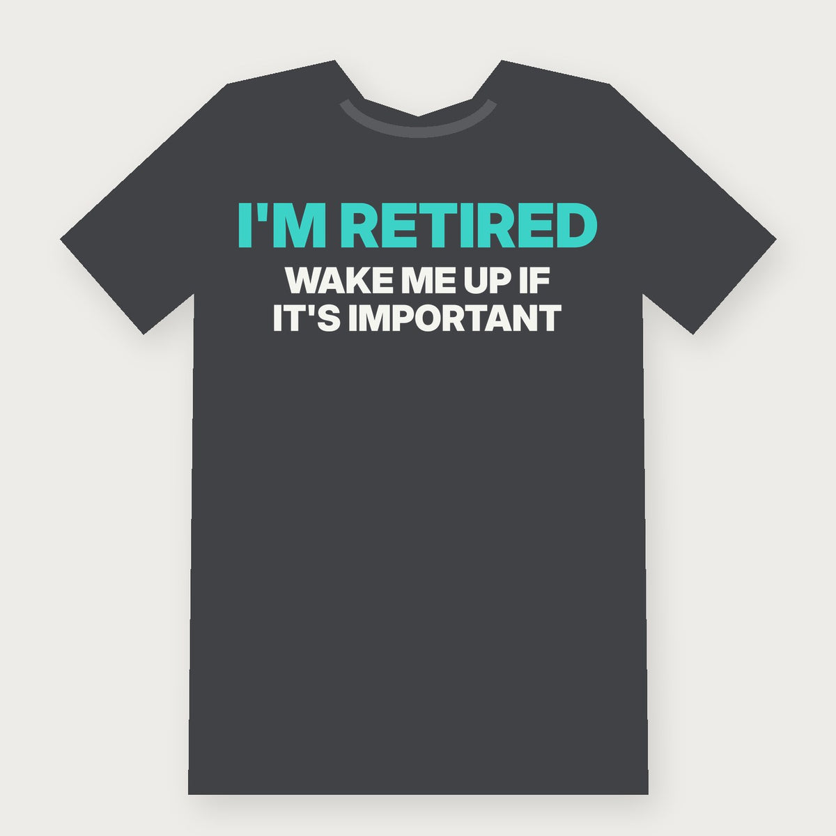 I'm Retired. Wake Me Up If It's Important. Funny Birthday T-Shirt on charcoal