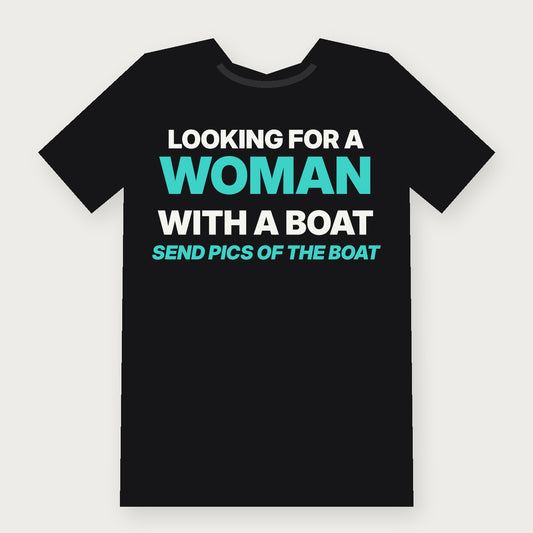 Looking for a Woman With a Boat - Funny Fishing T-Shirt